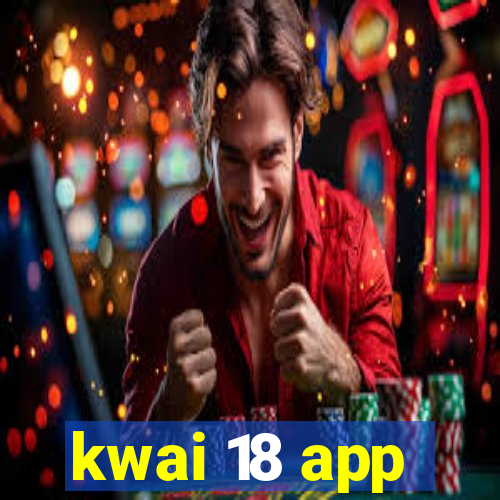 kwai 18 app